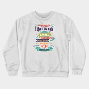 Everything I lived in vain became a wall, everything I understood became a window. Crewneck Sweatshirt